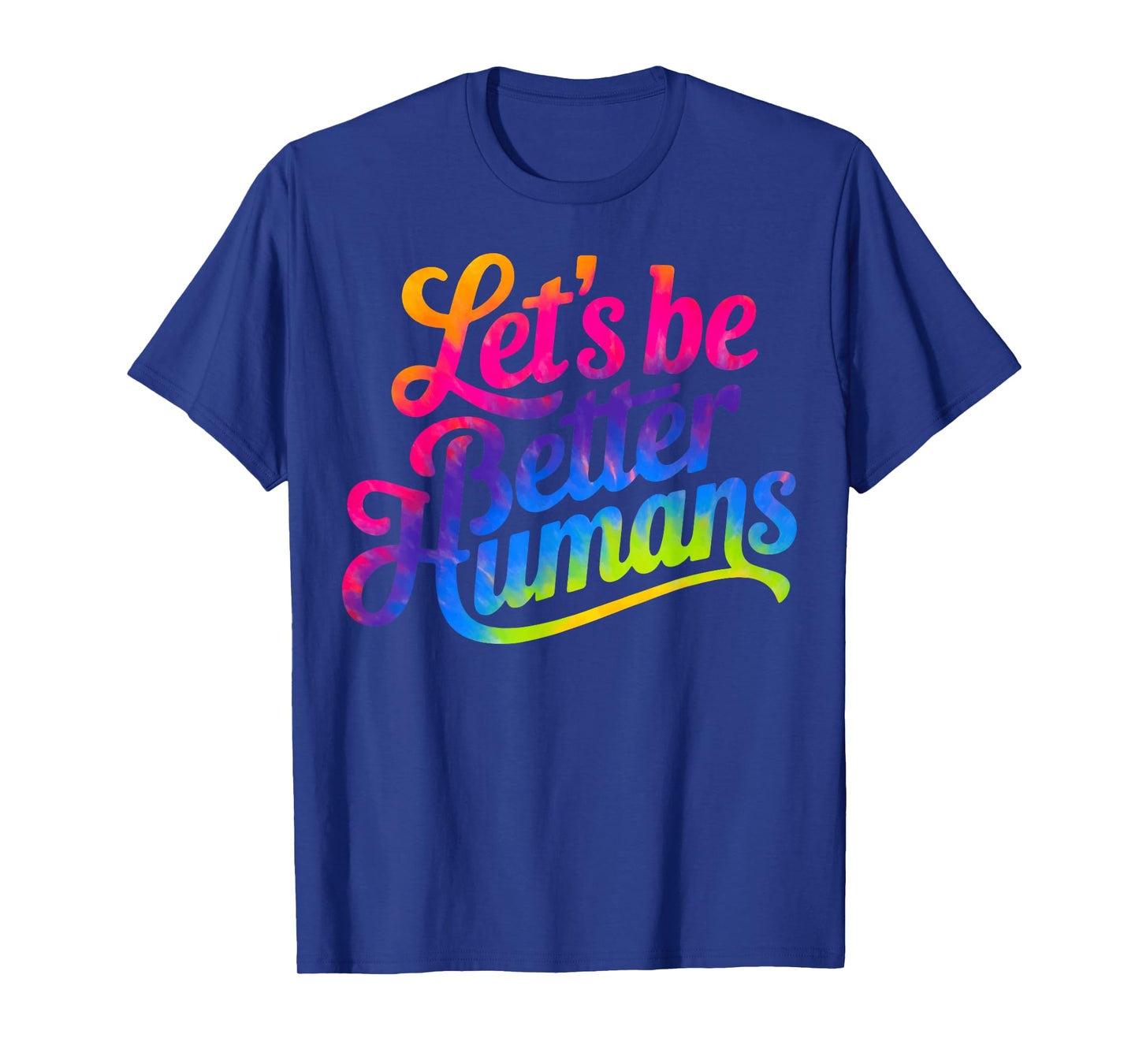 Let's be Better Humans Tie Dye T-Shirt