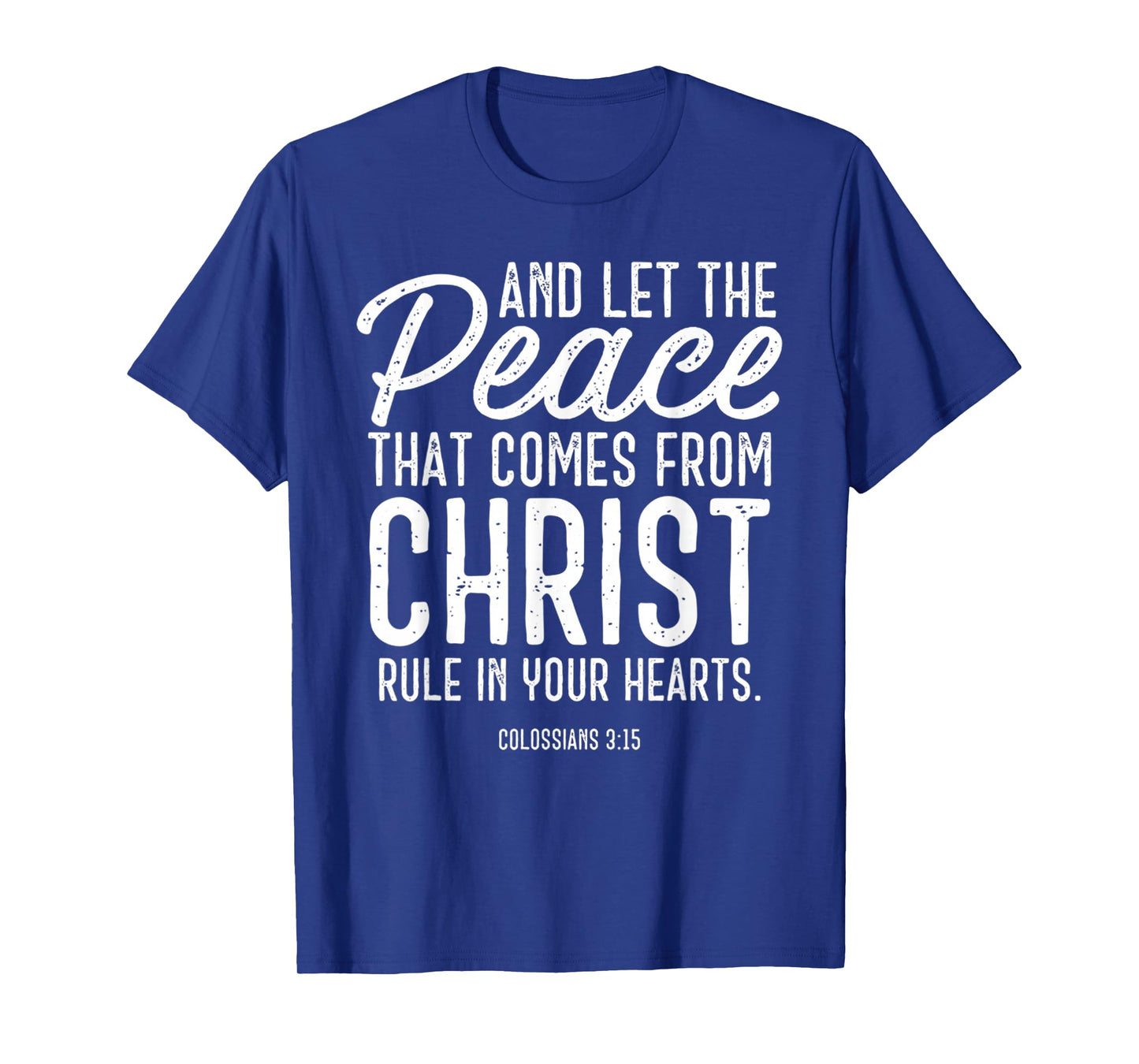 and Let The Peace That Comes from Christ Rule in Your Hearts T-Shirt