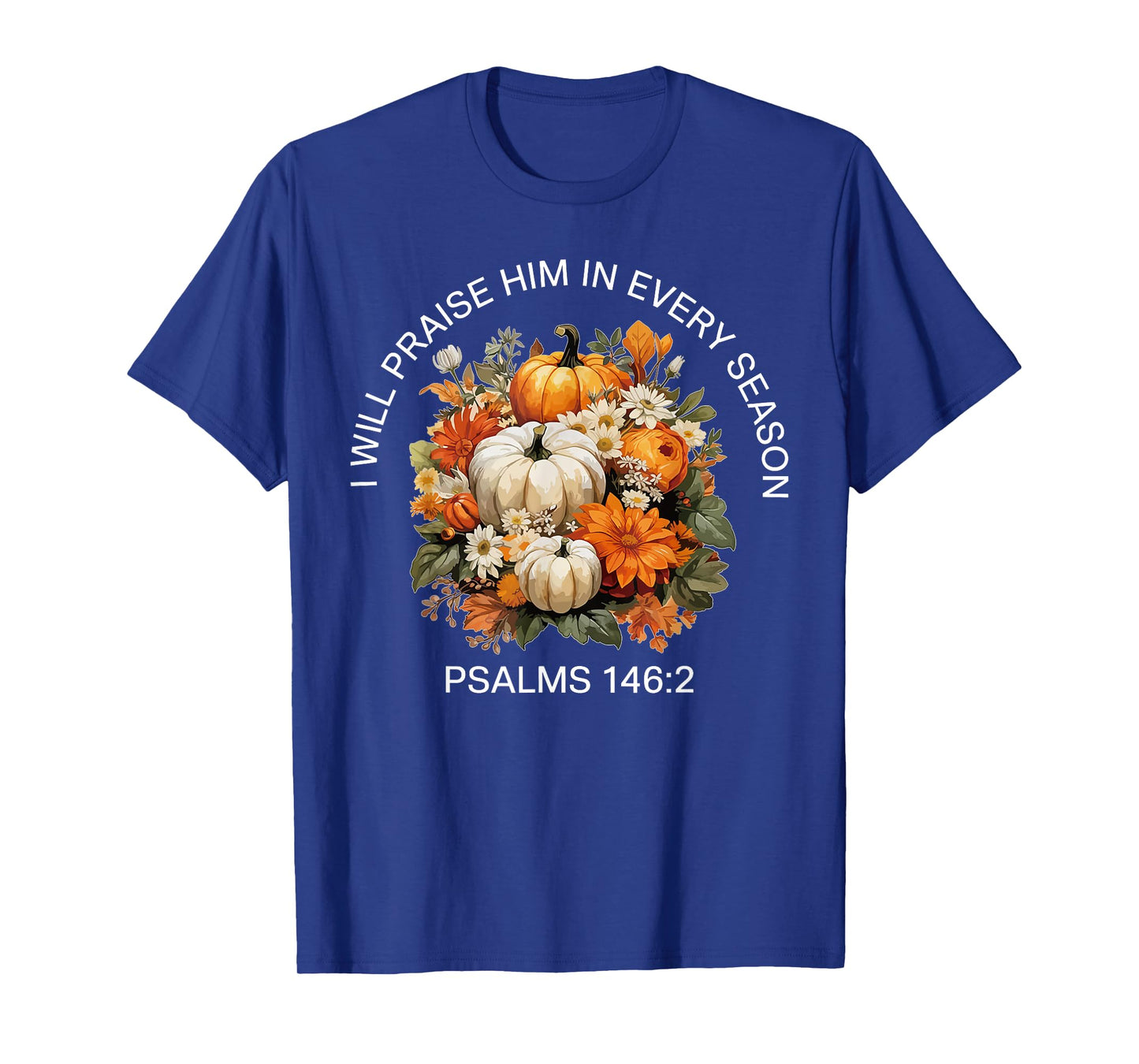 I Will Praise Him in Every Season Thanksgiving Fall Autumn T-Shirt