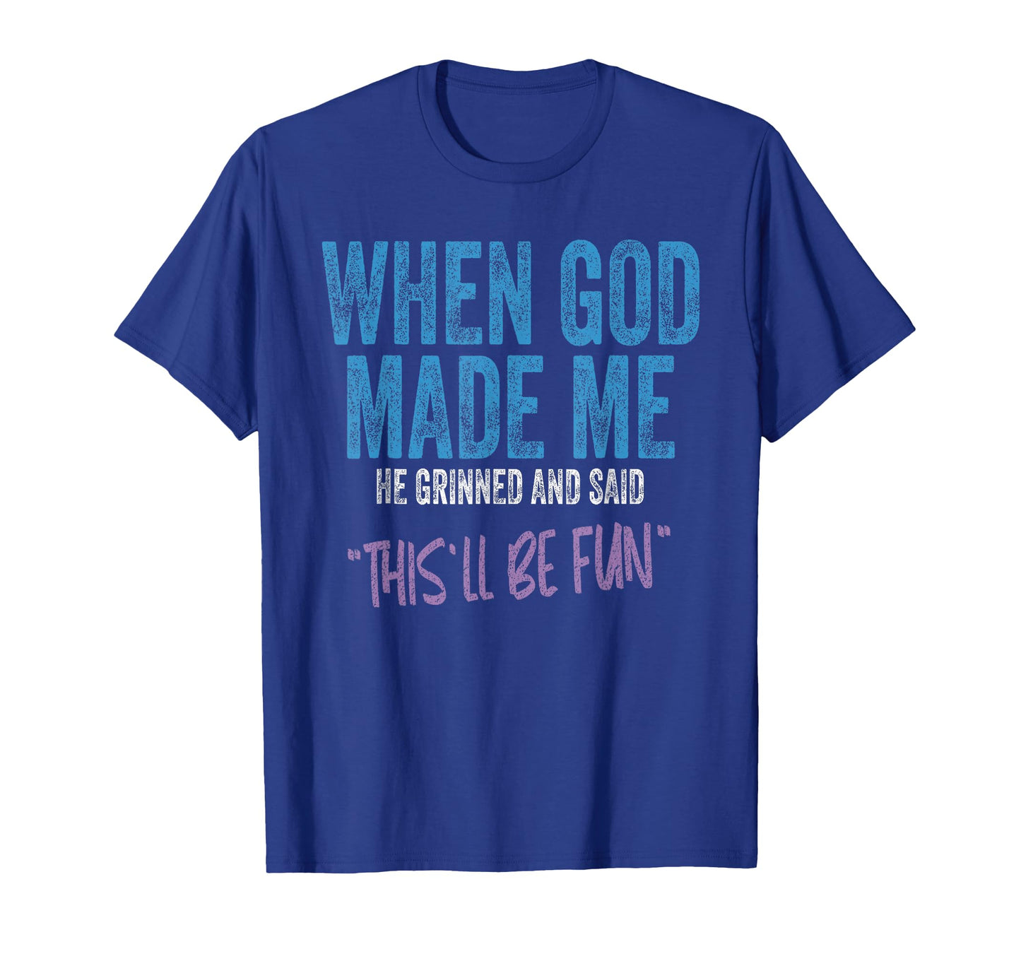 When God Made Me He Grinned And Said This Will Be Fun T-Shirt