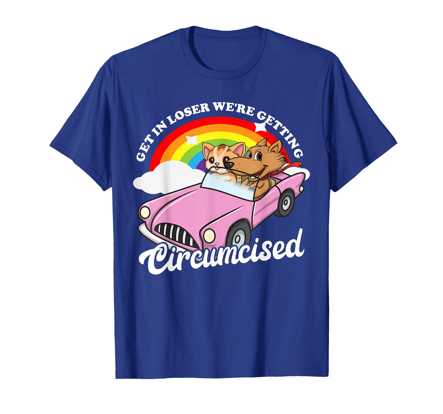 Get In Loser We're Getting Circumcised Funny Embarrassing T-Shirt