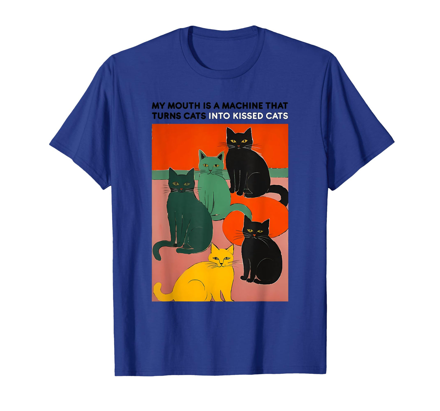 MY MOUTH IS A MACHINE THAT TURNS CATS INTO funny design T-Shirt