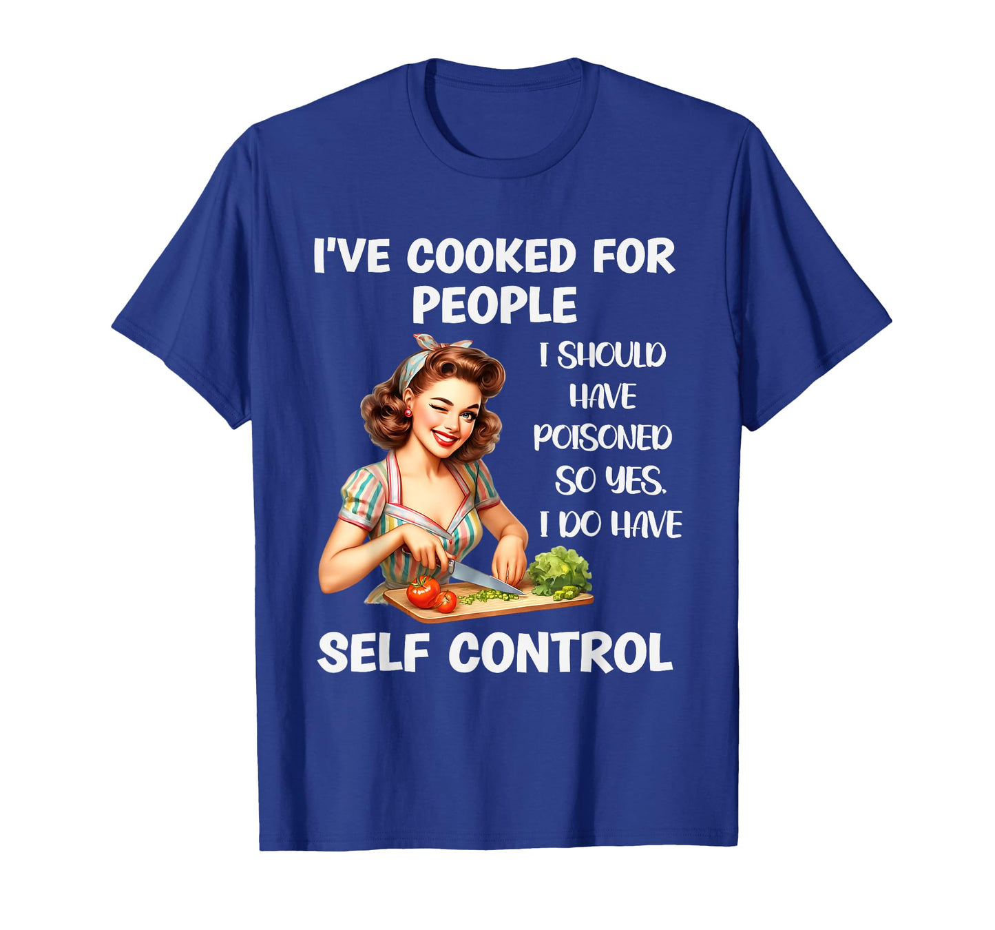 I've Cooked For People I Should Have Poisoned So Yes I Do T-Shirt