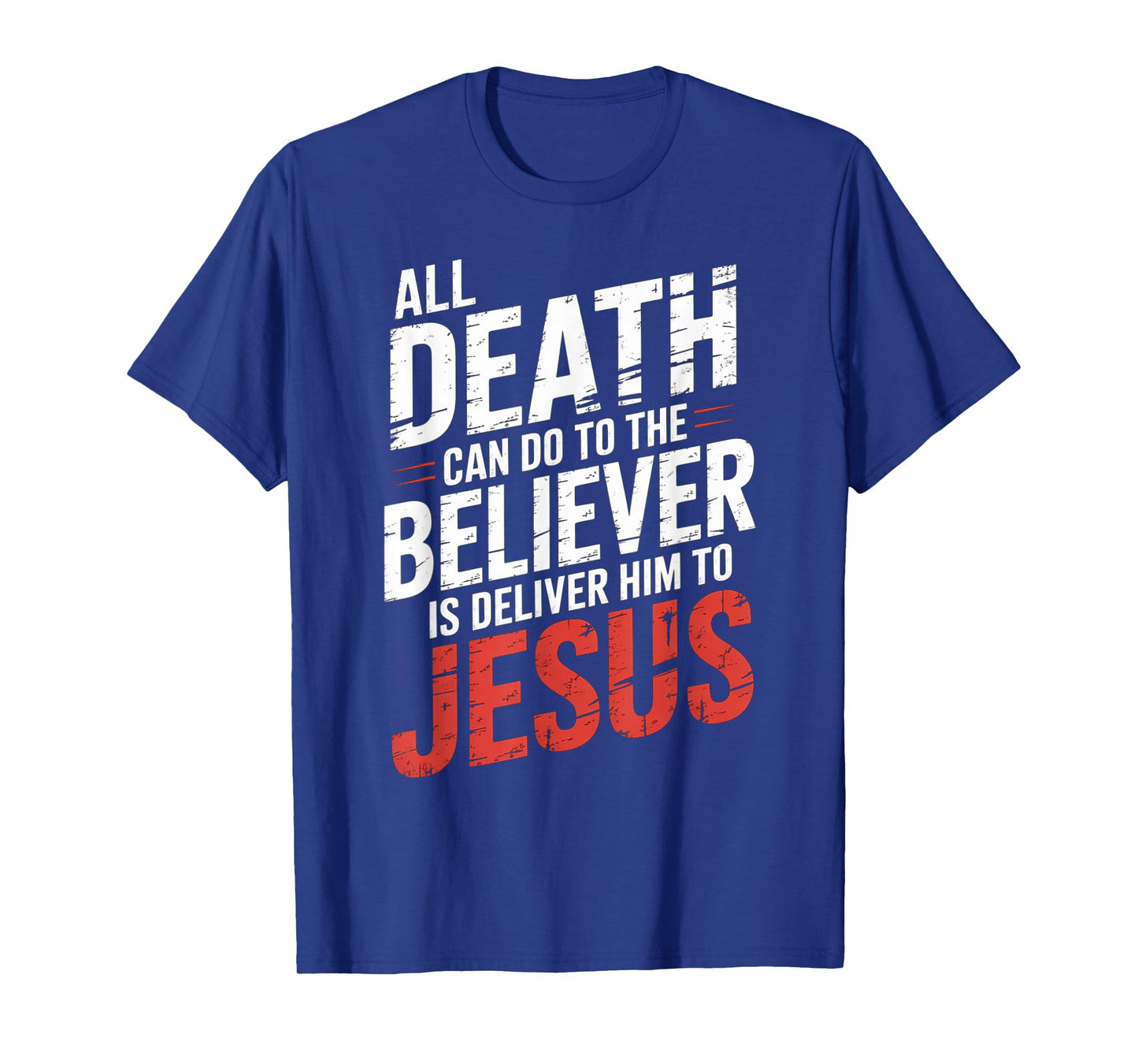 All Death Can Do to The Believer is Deliver Him to Jesus T-Shirt
