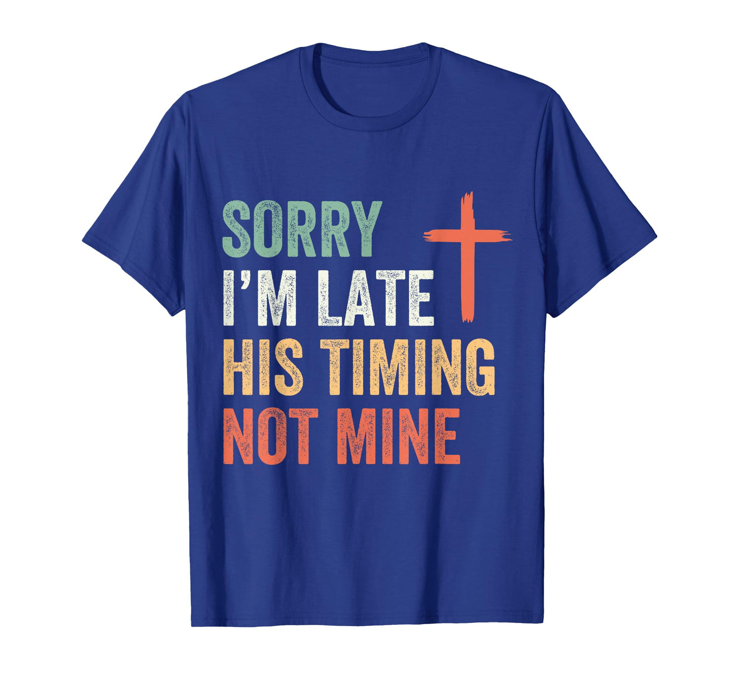 Sorry I'm Late His Timing Not Mine Shirt T-Shirt