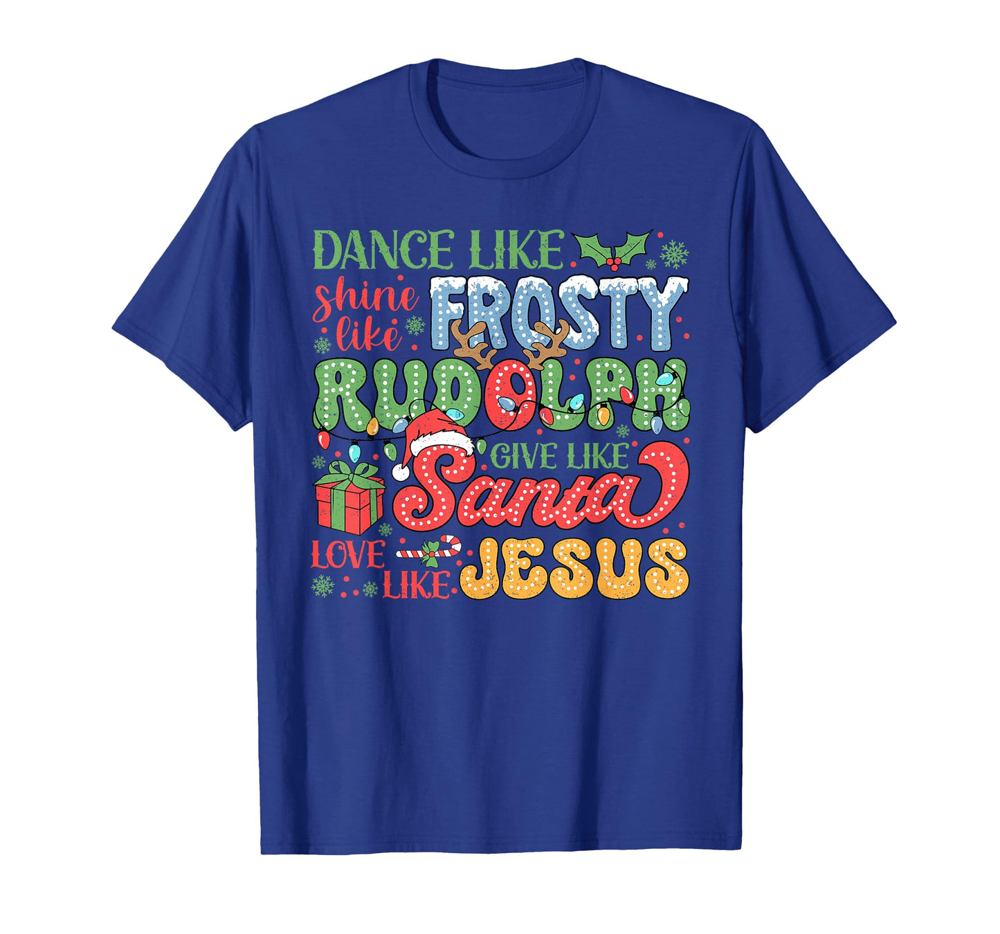 Dance Like Frosty Shine Like Rudolph Love Like Jesus Xmas T-Shirt