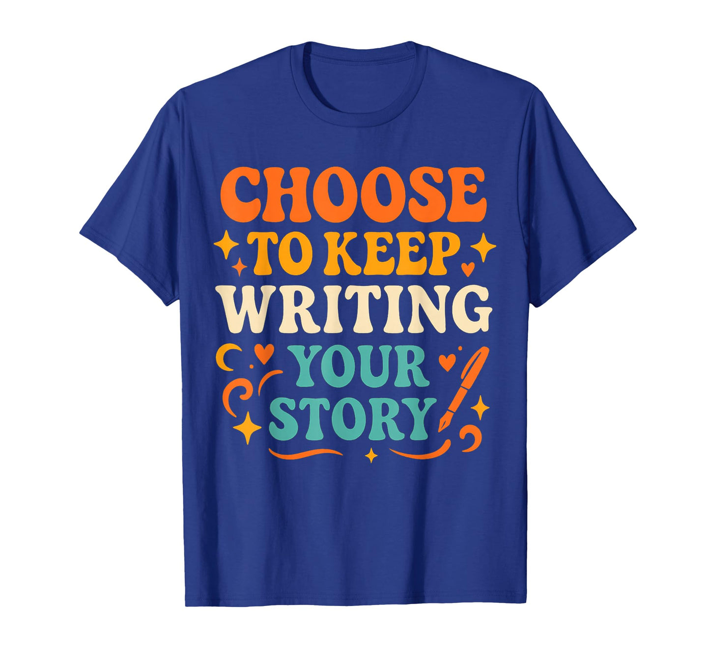 Choose to Keep Writing Your Stories! Writer Motivation T-Shirt