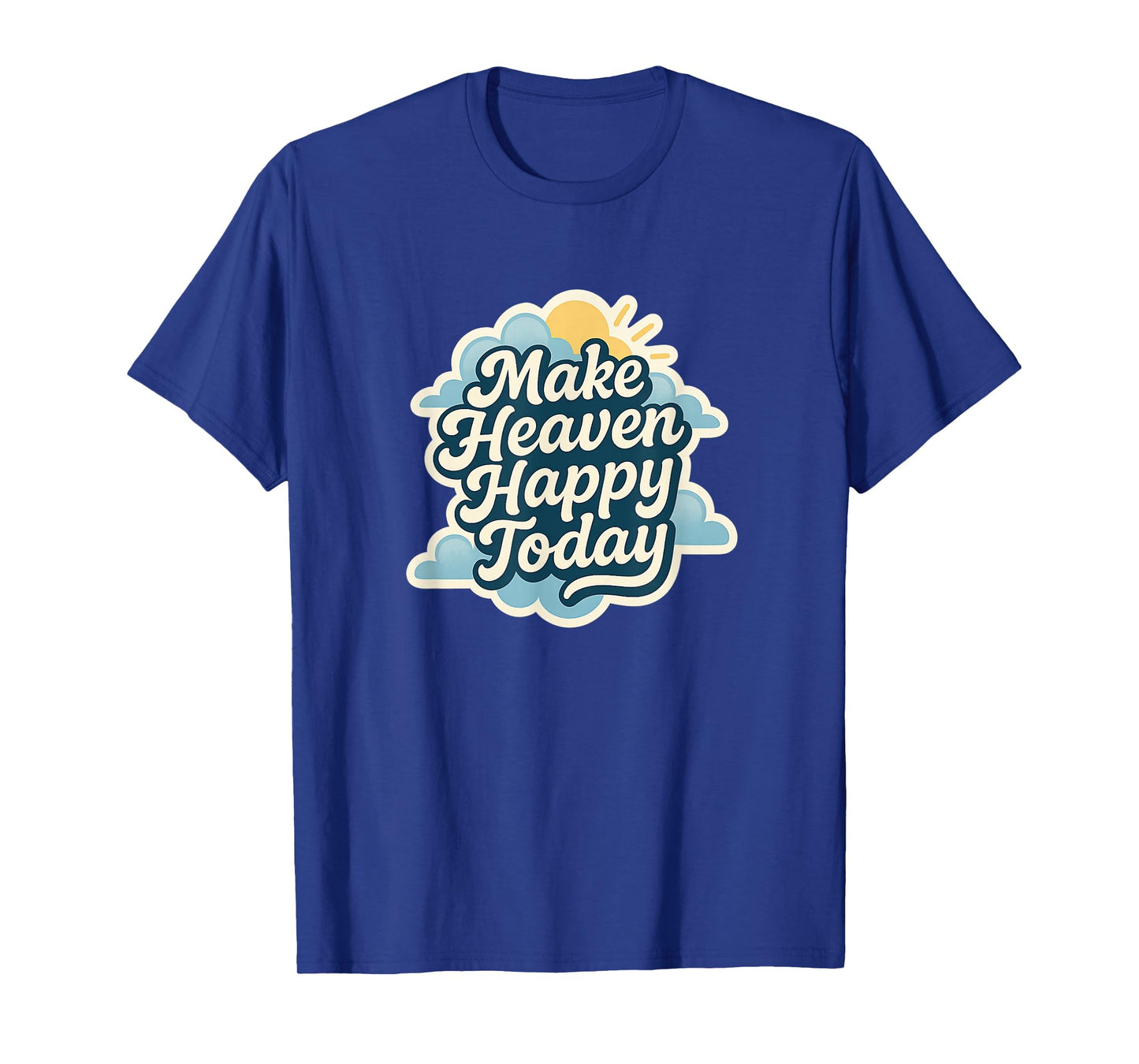 Make Heaven Happy Today Bright Religious Christian Message T-Shirt