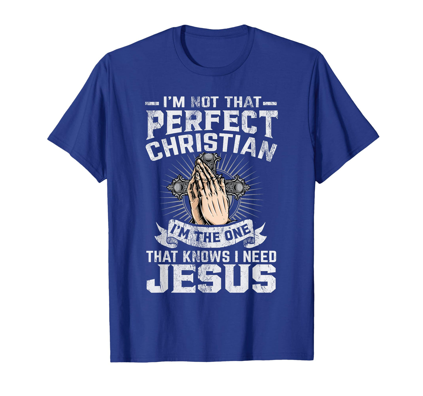 I’m Not That Perfect Christian That Knows I Need Jesus T-Shirt