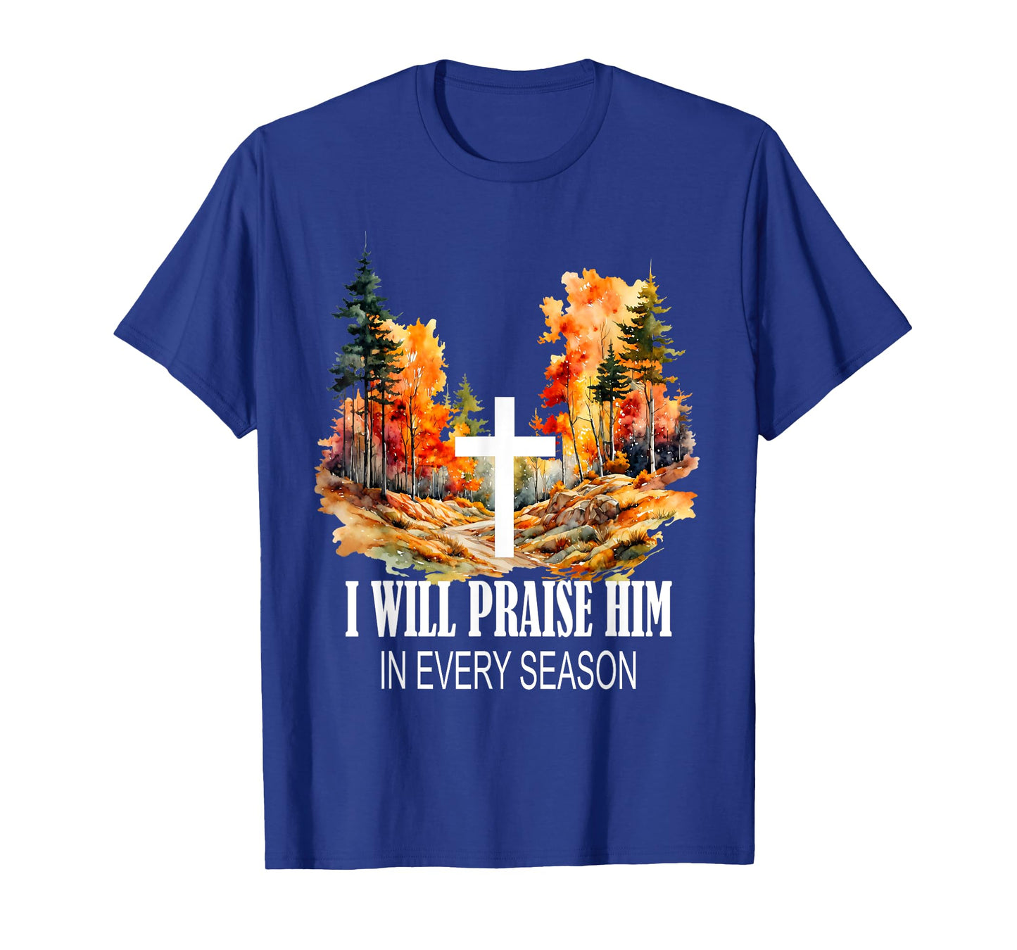 I Will Praise Him in Every Season Fall Christian Worship T-Shirt