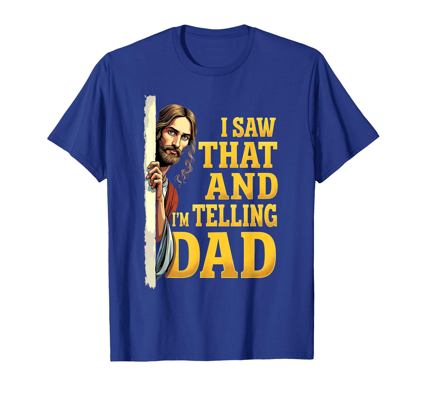 Christian Jesus I Saw That I'm Telling Dad T-Shirt