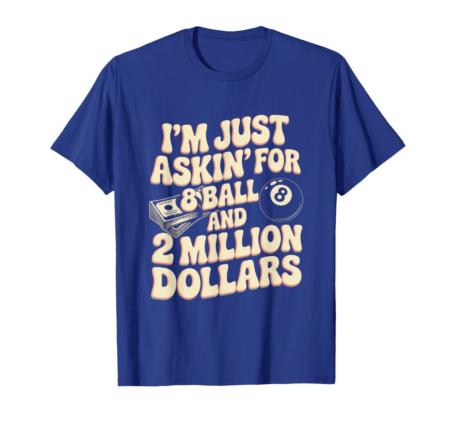 I'm Just Asking For A 8 Ball And 2 Million Dollars T-Shirt