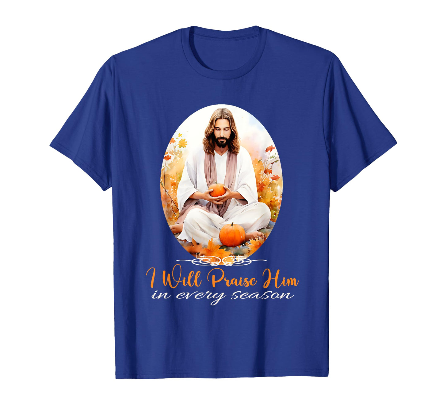 I Will Praise Him in Every Season Fall Christian Jesus T-Shirt