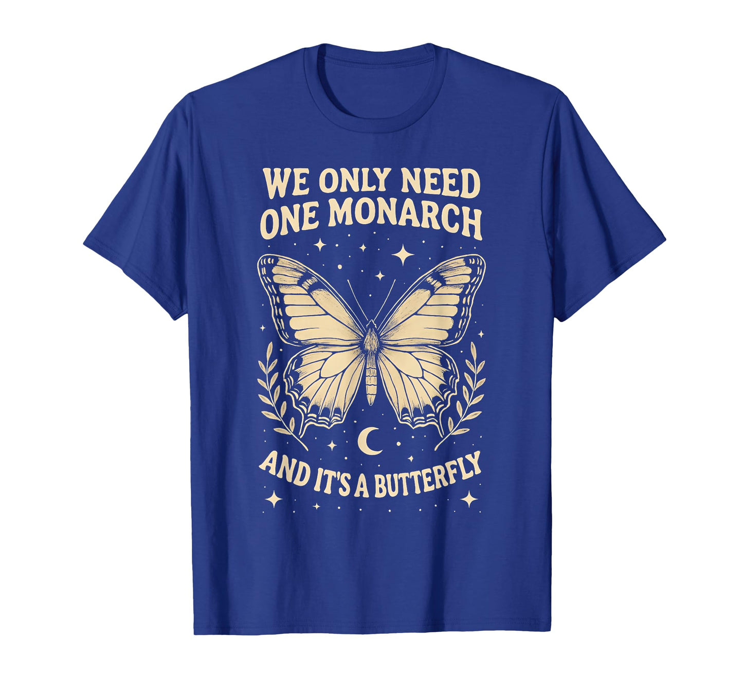 We Only Need One Monarch and It's A Butterfly Quote Funny T-Shirt