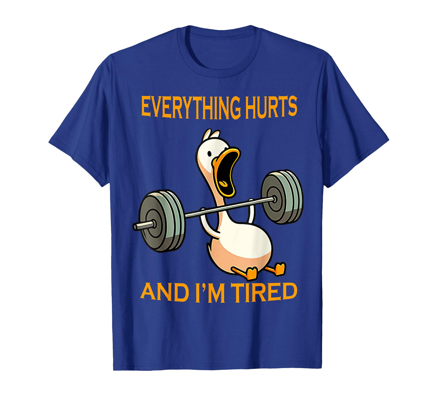 funny gym duck Quote Everything Hurts And I'm Tired workout T-Shirt
