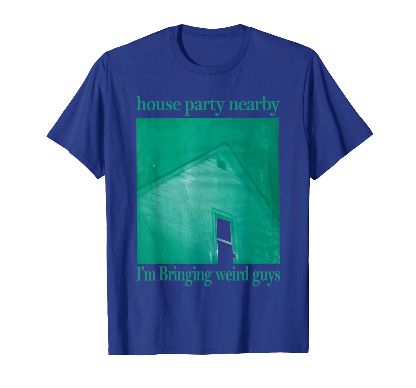 House Party Nearby I'm Bringing Weird Guys T-Shirt