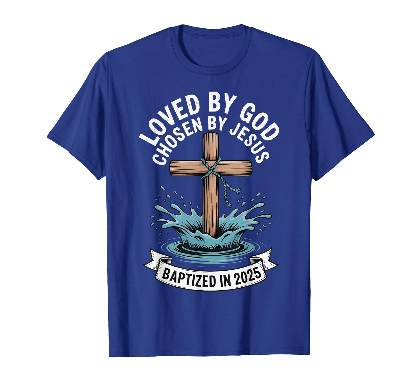 Loved By God Chosen By Jesus Baptized In 2025 T-Shirt