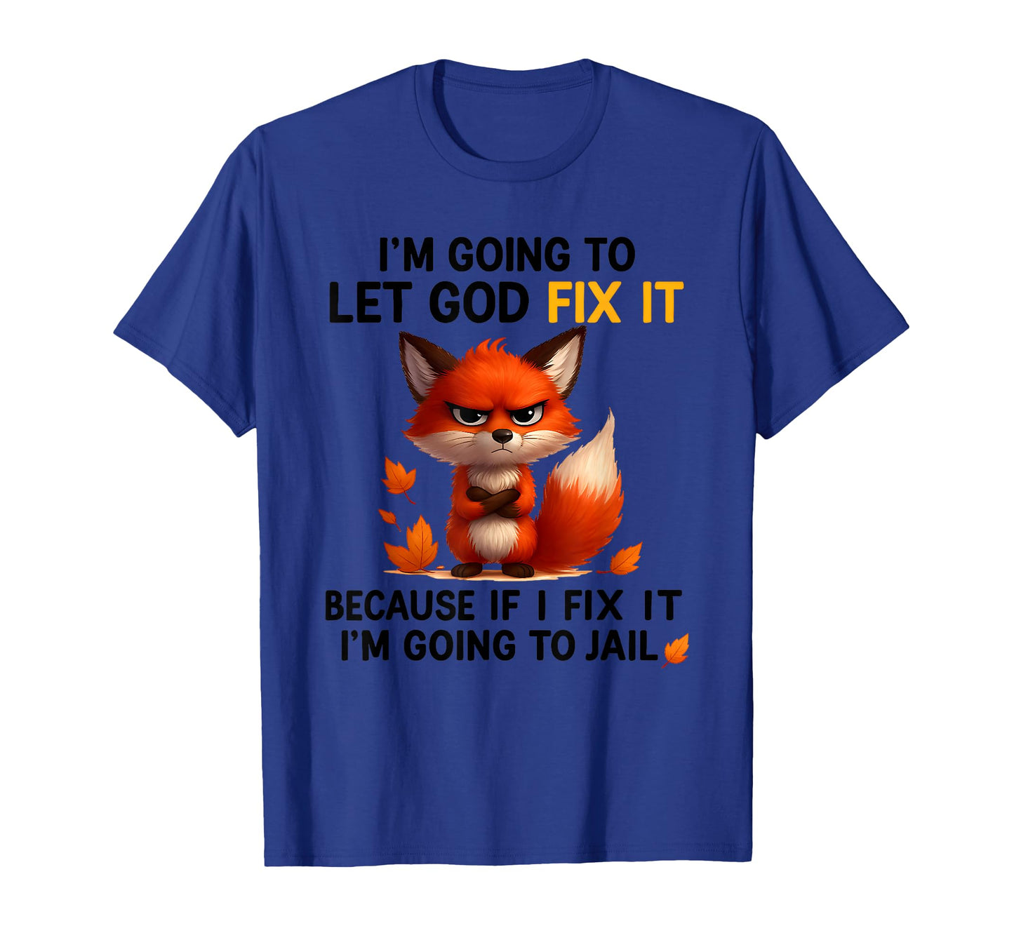 I'm Going to let god fix it Because If I fix it I'm Going to T-Shirt