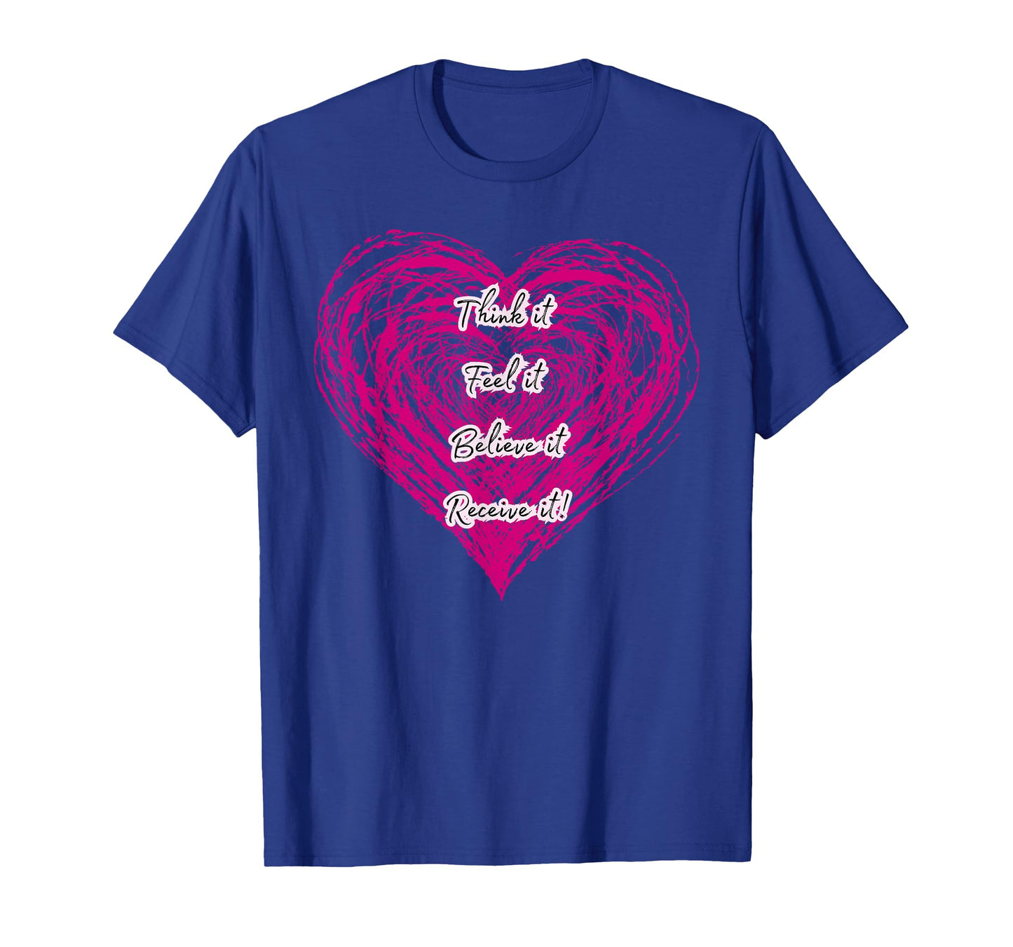 Manifestation Quote Think Feel Believe Receive Heart Energy T-Shirt
