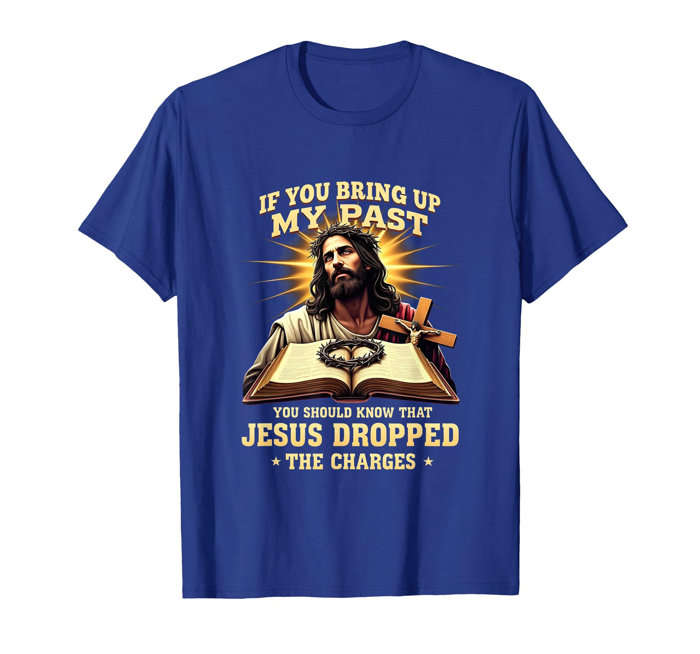 Faith If You Bring Up My Past Jesus Dropped The Charges T-Shirt