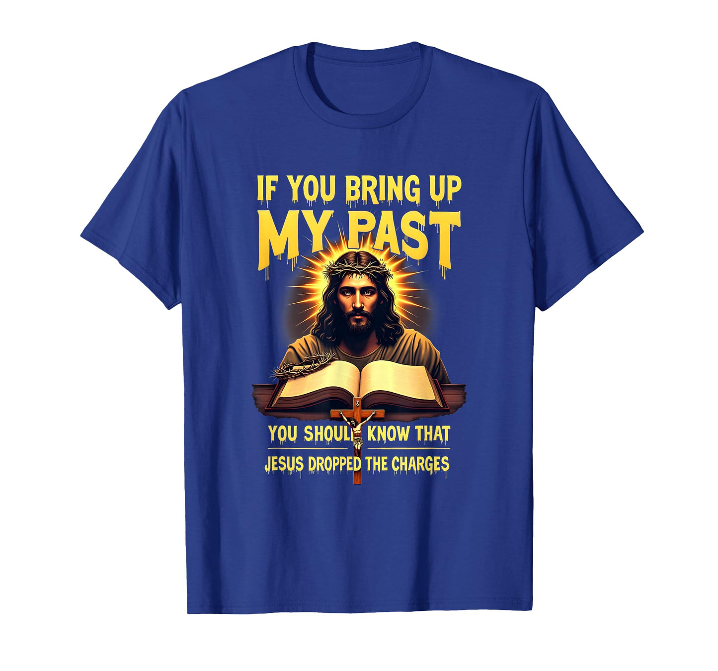 If You Bring Up My Past Jesus Dropped The Charges Faith T-Shirt