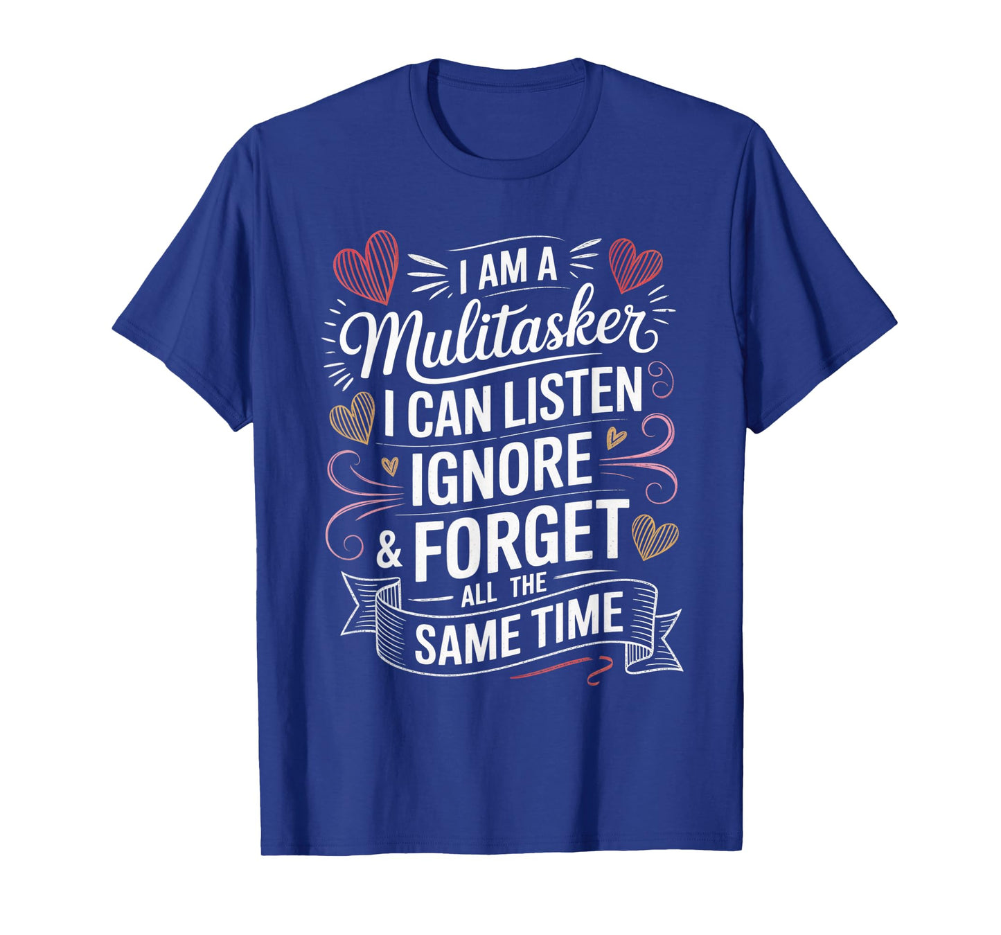 I Am A Multitasker I Can Listen Ignore & Forget Funny Saying T-Shirt
