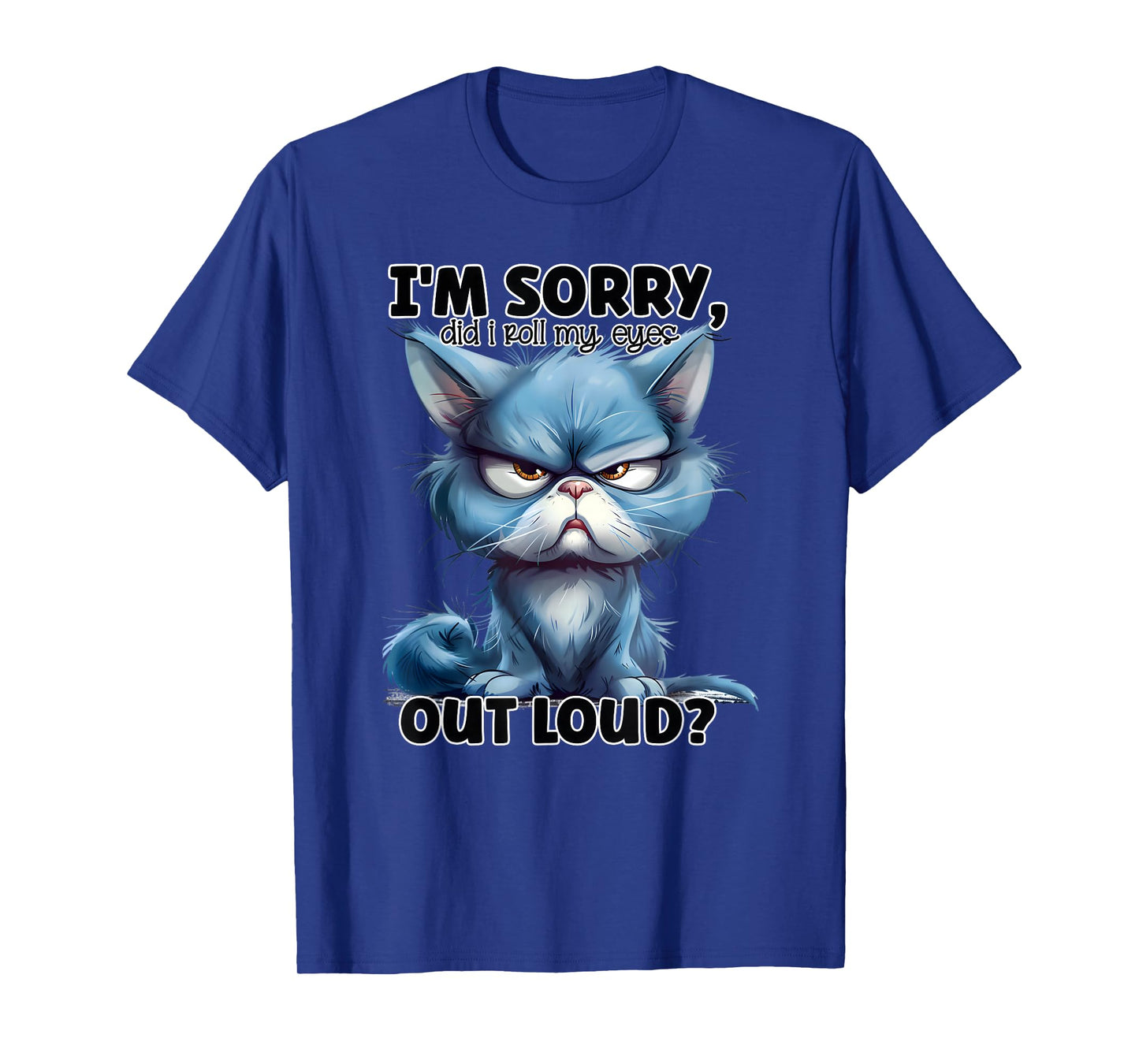 I'm Sorry Did I Roll My Eyes Out Loud, Funny Cat T-Shirt