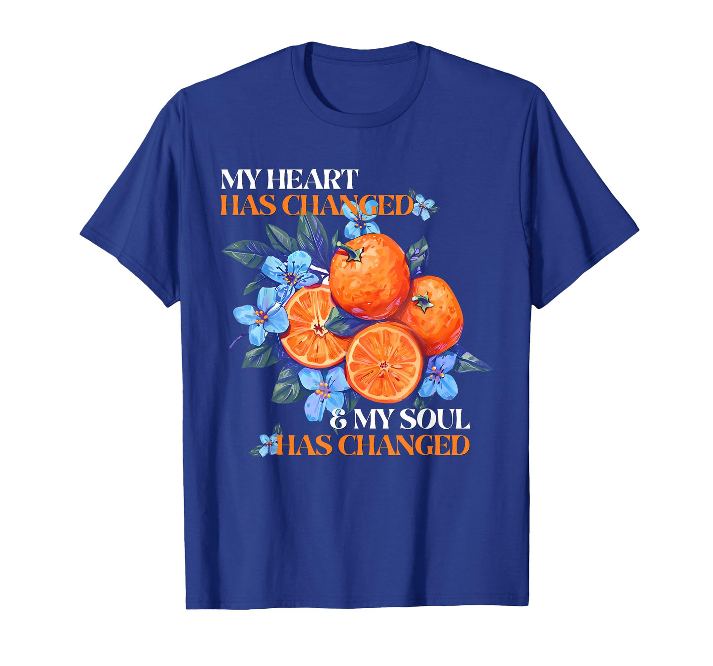 My Heart Has Changed And My Soul Has Changed Orange Juice T-Shirt