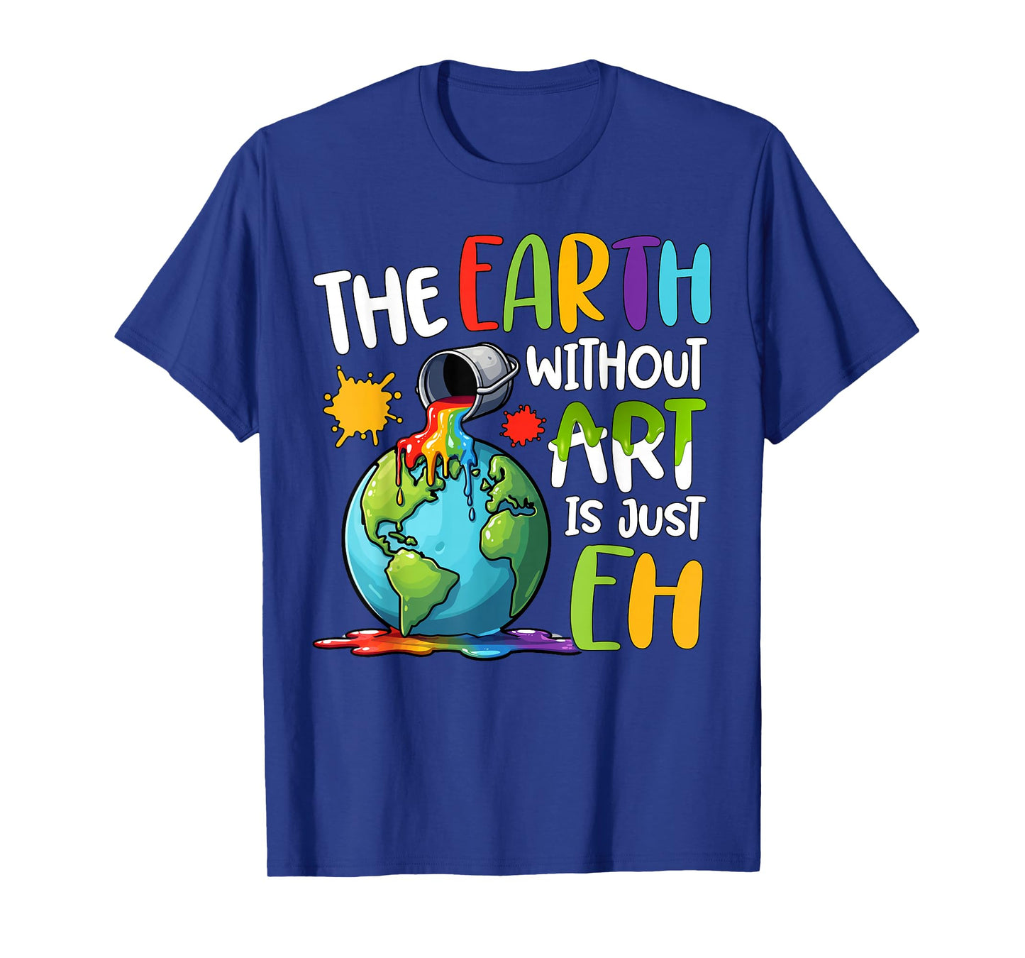 Earth Without Art Is Just Eh Artist Art Teacher T-Shirt