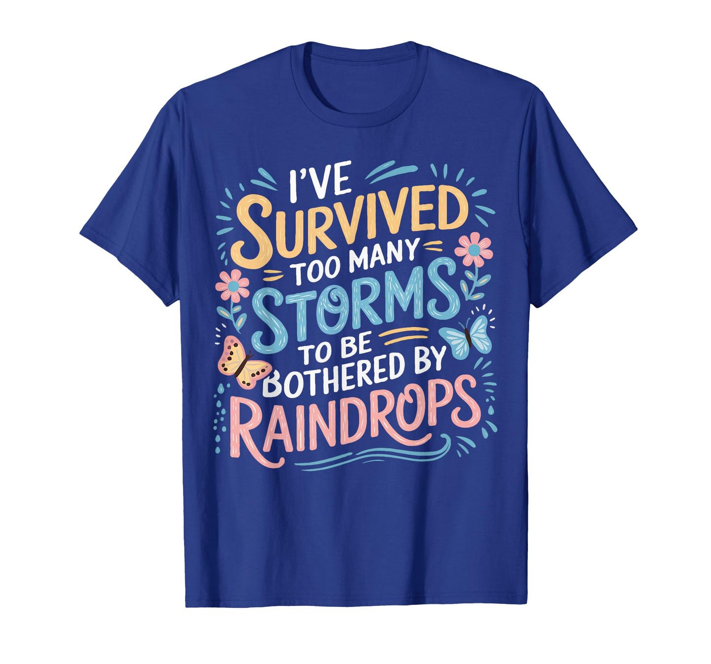 I've Survived Too Many Storms To Be Bothered By Raindrops T-Shirt