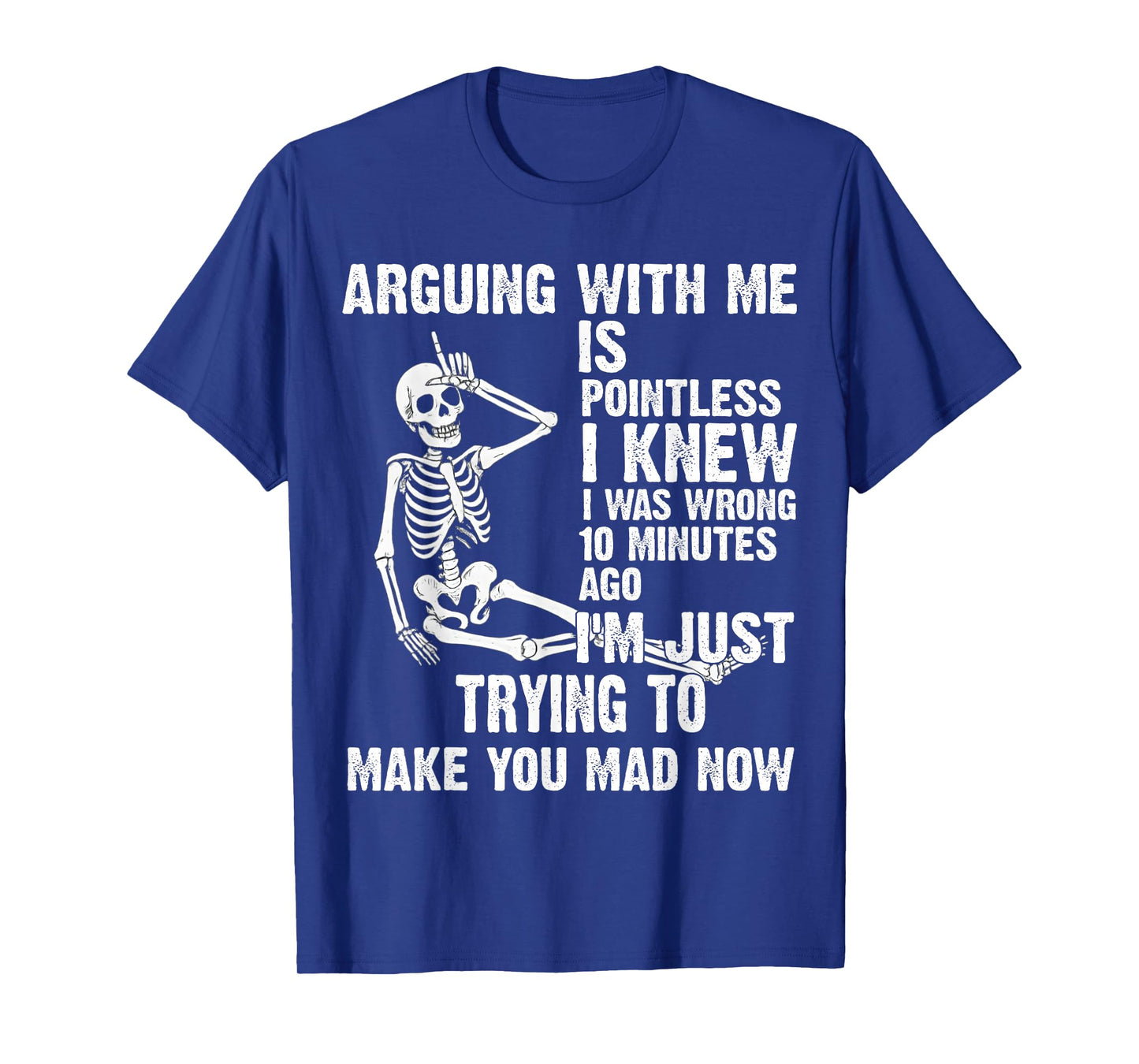 arguing with me is pointless i knew i was wrong 10 minutes T-Shirt