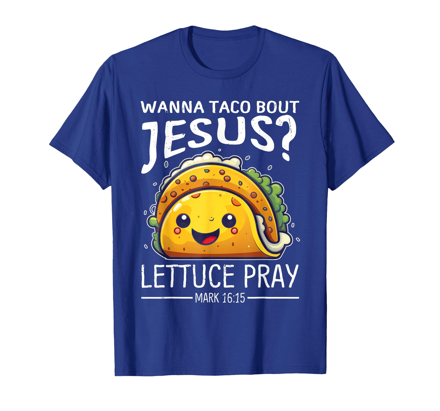Wanna Taco Bout Jesus Lettuce Pray Mark 16:15 Christian God T-Shirt