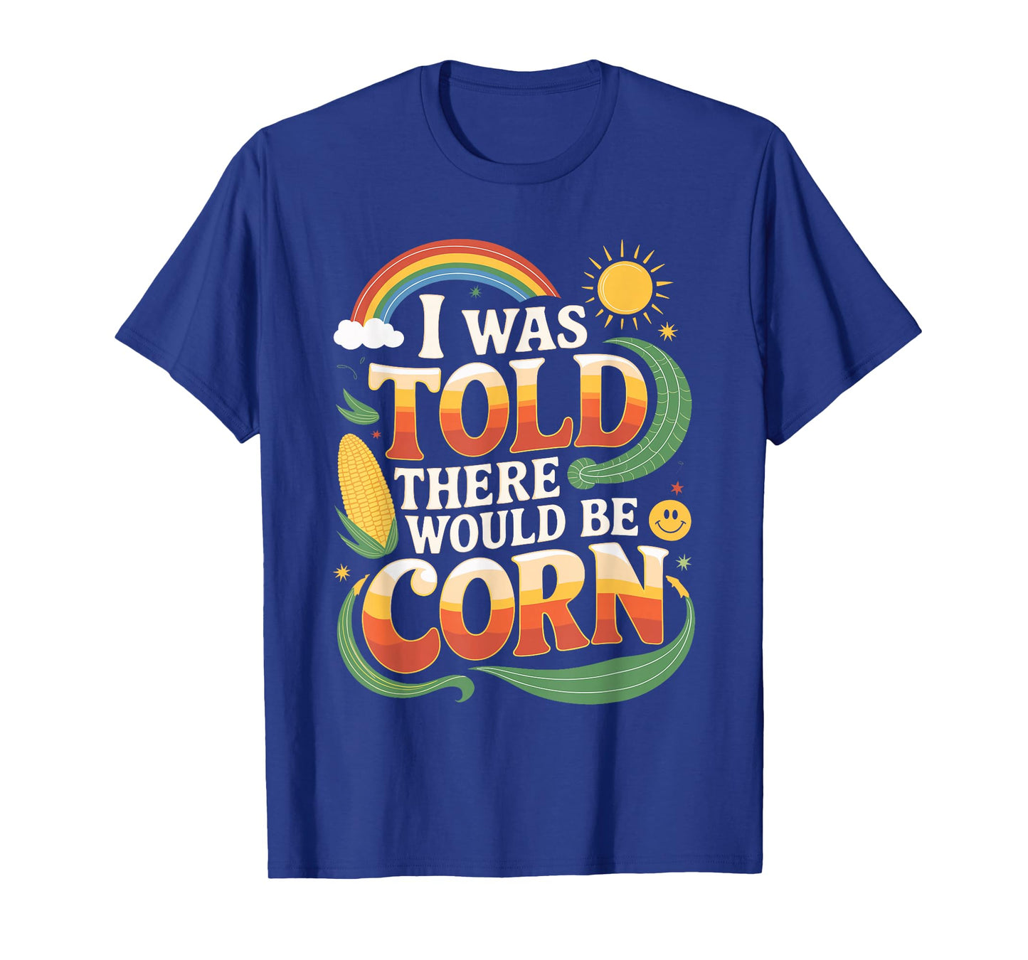 I Was Told There Would Be Corn Funny Shirt T-Shirt