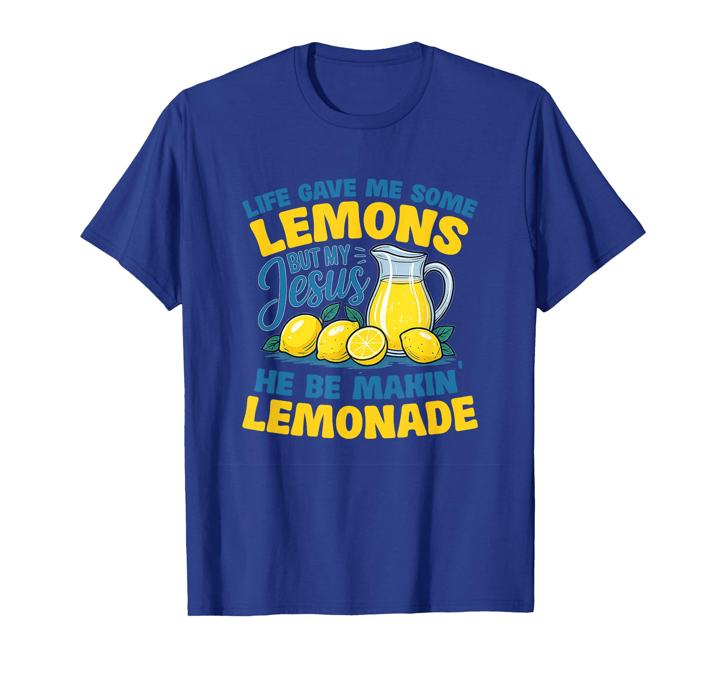 Life Gave Me Some Lemons But My Jesus He Be Making Lemonade T-Shirt