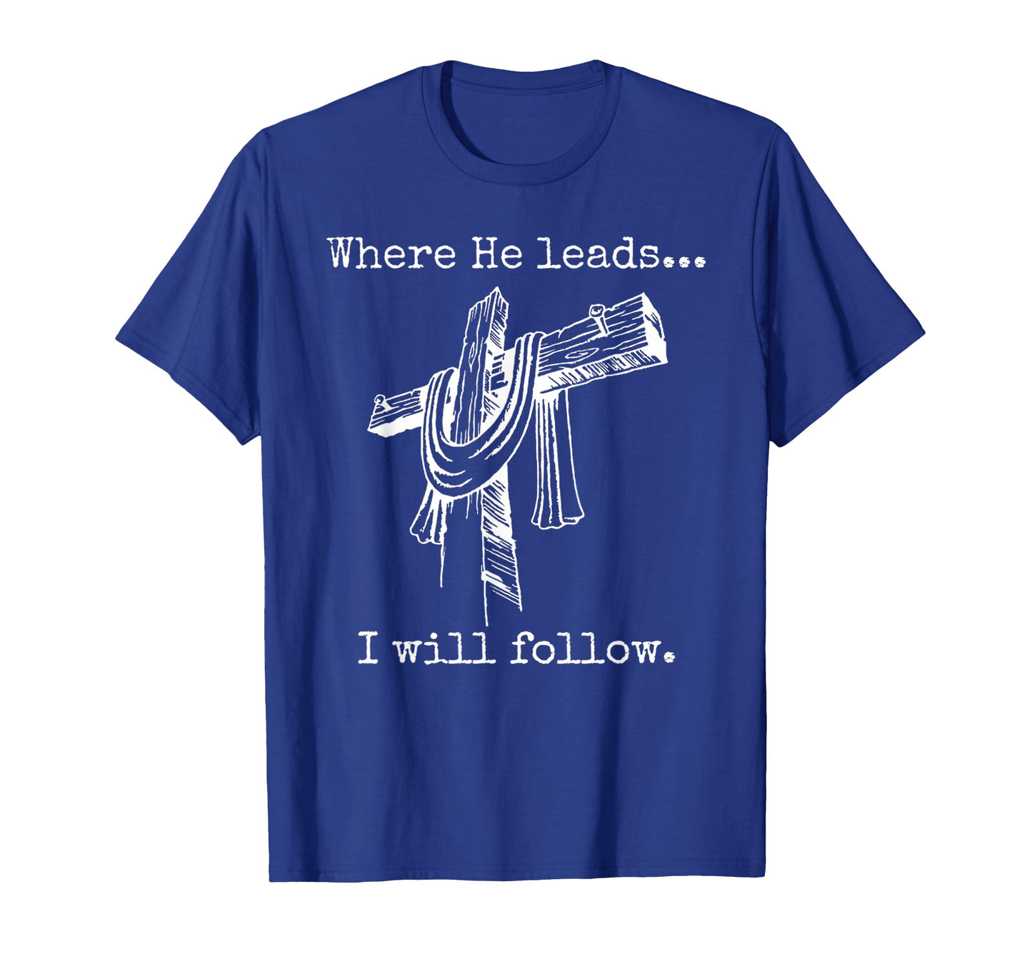 Funny Cross Jesus Faith - Where He Leads I Will Follow T-Shirt