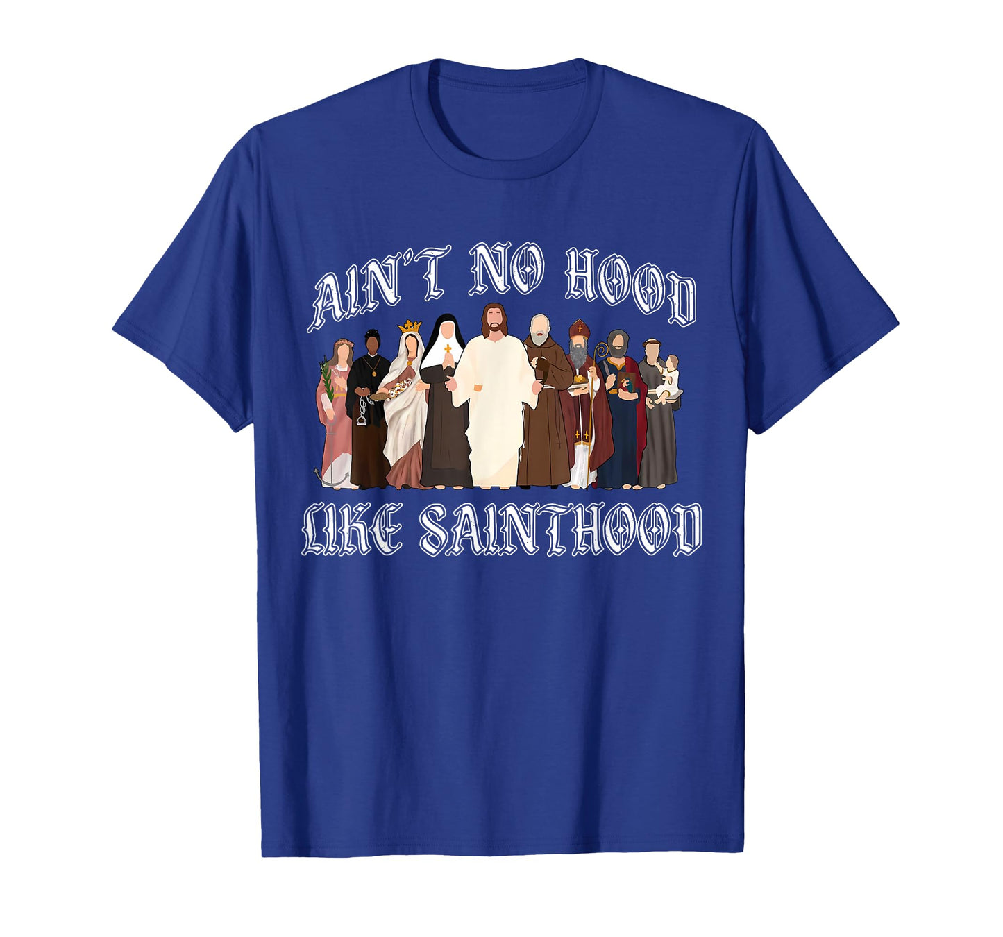 Ain’t No Hood Like Sainthood Catholic Faith Christian Gifts T-Shirt