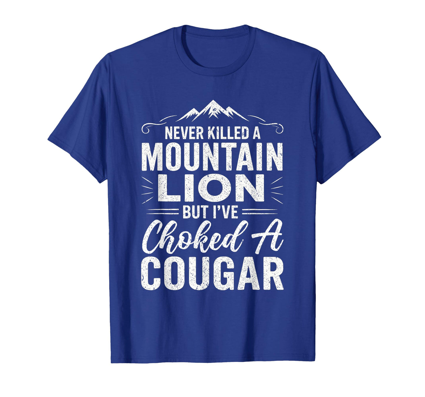 Funny Never Killed A Mountain Lion But I've Choked A Cougar T-Shirt