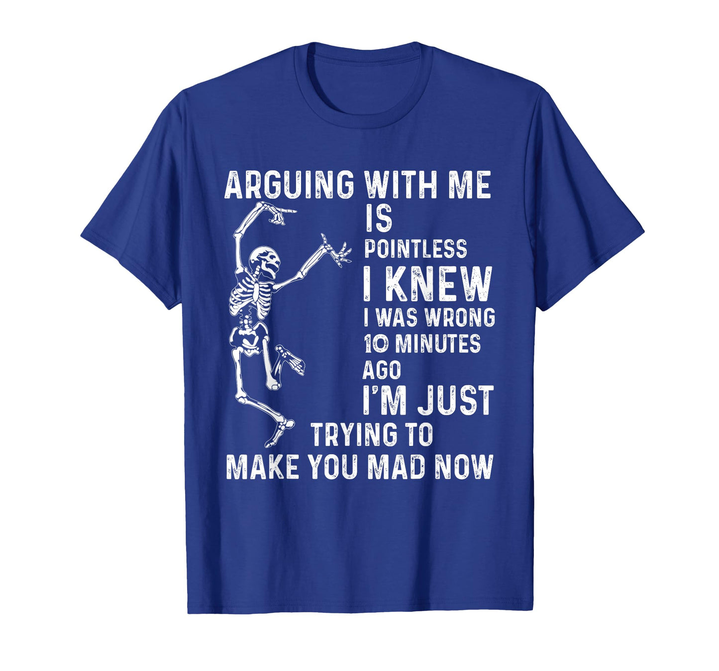 arguing with me is pointless i knew i was wrong 10 minutes T-Shirt