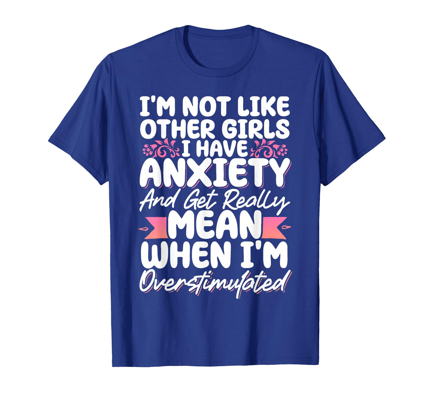 I'm Not Like Other Girls I Have Anxiety Mean Overstimulated T-Shirt