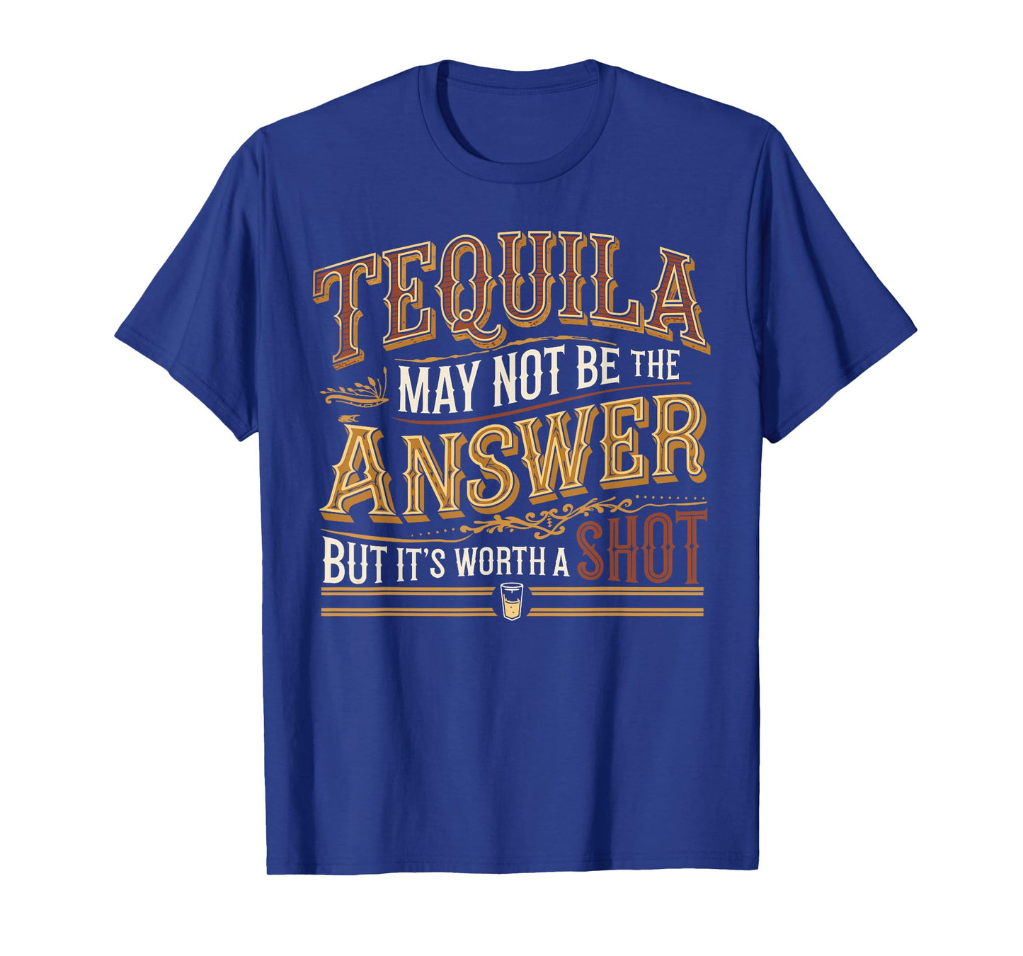 Tequila May Not Be The Answer But It's Worth A Shot T-Shirt