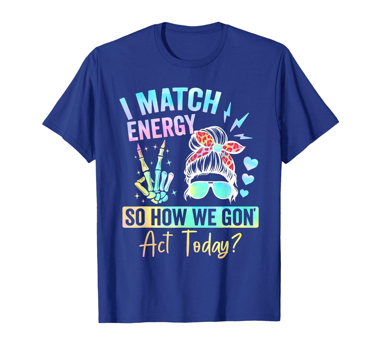 I Match Energy So How We Gone Act Today T-Shirt