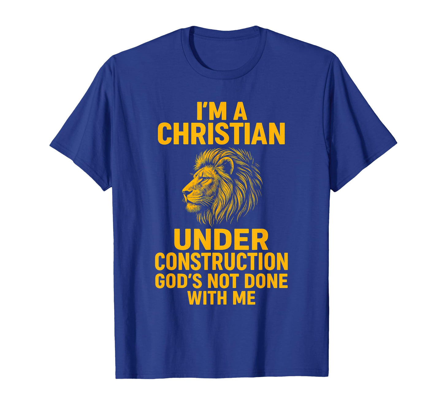 I Am A Christian Under Construction God's Not Done Lion T-Shirt
