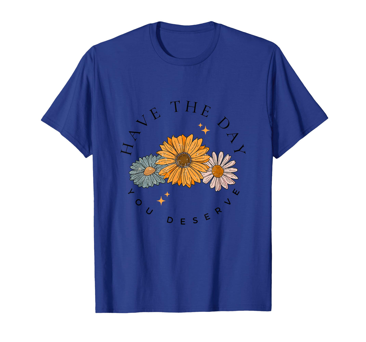 Have The Day You Deserve Wildflower Motivational Quote T-Shirt
