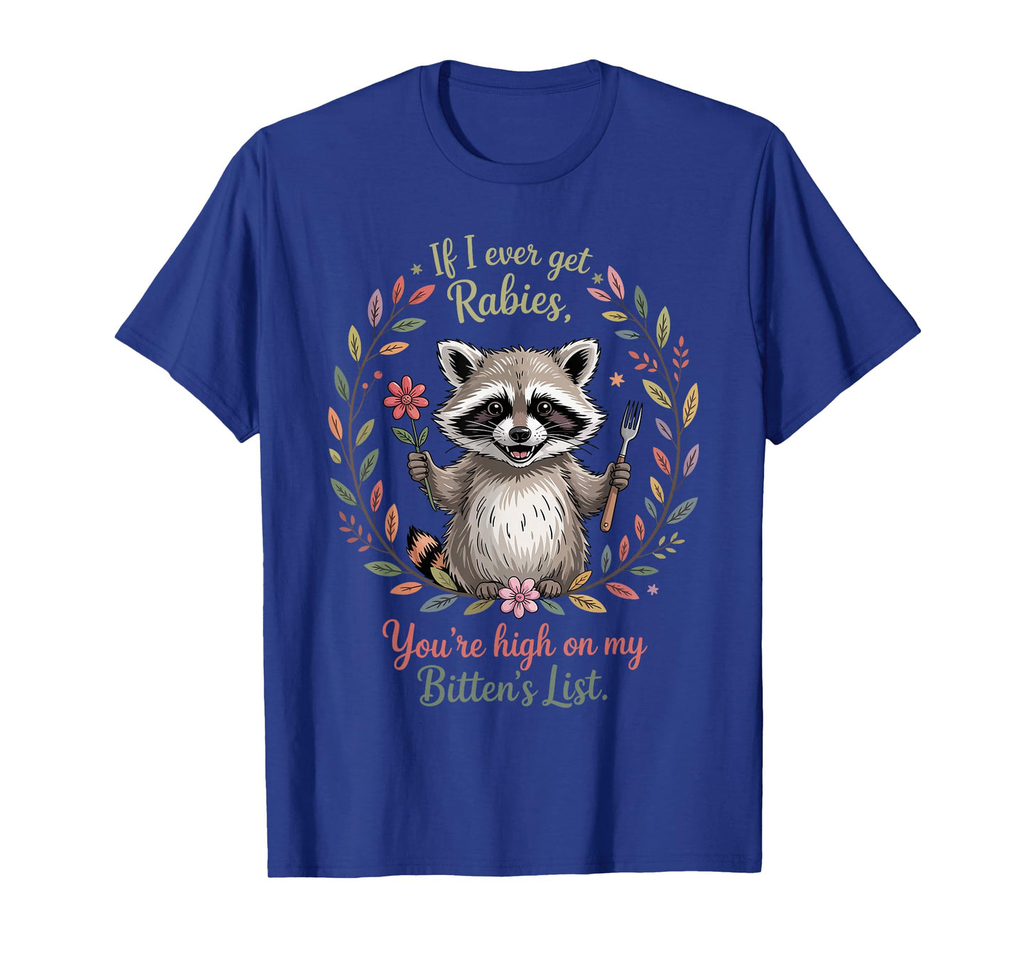 If I Ever Get Rabies You're High On My Biting List Humor T-Shirt