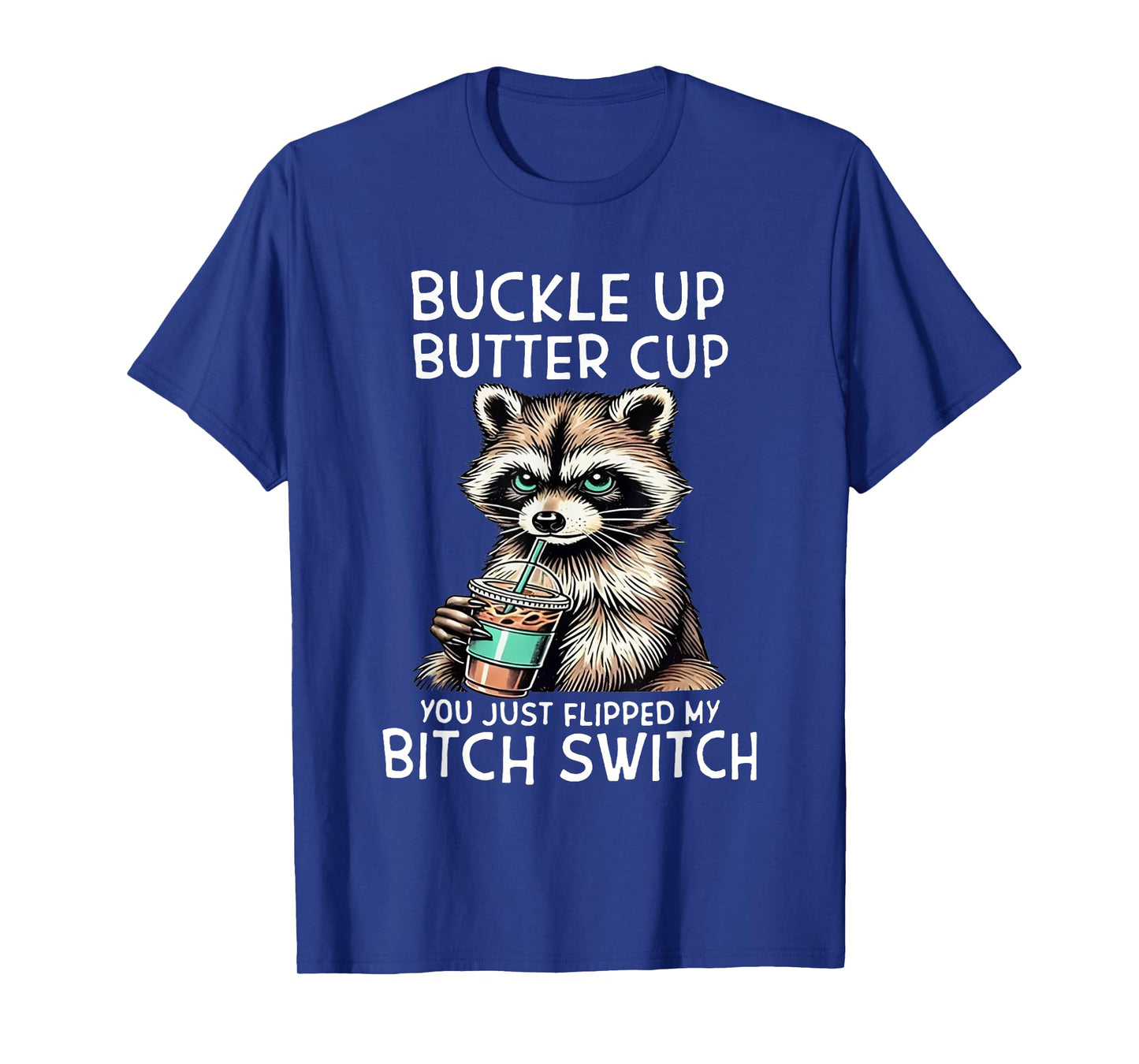 Raccoon Buckleup Buttercup You Just Flipped My Bitch Switch T-Shirt