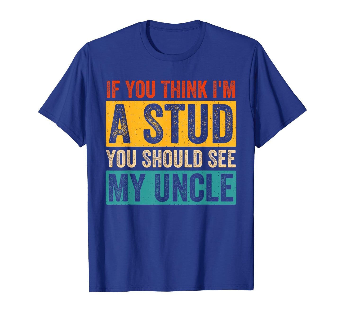 Funny Quote If You Think I'm A Stud You Should See My Uncle T-Shirt