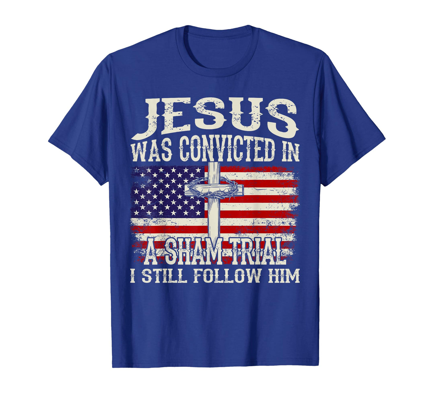 Jesus Was Convicted In A Sham Trial I Still Follow Him Trump T-Shirt