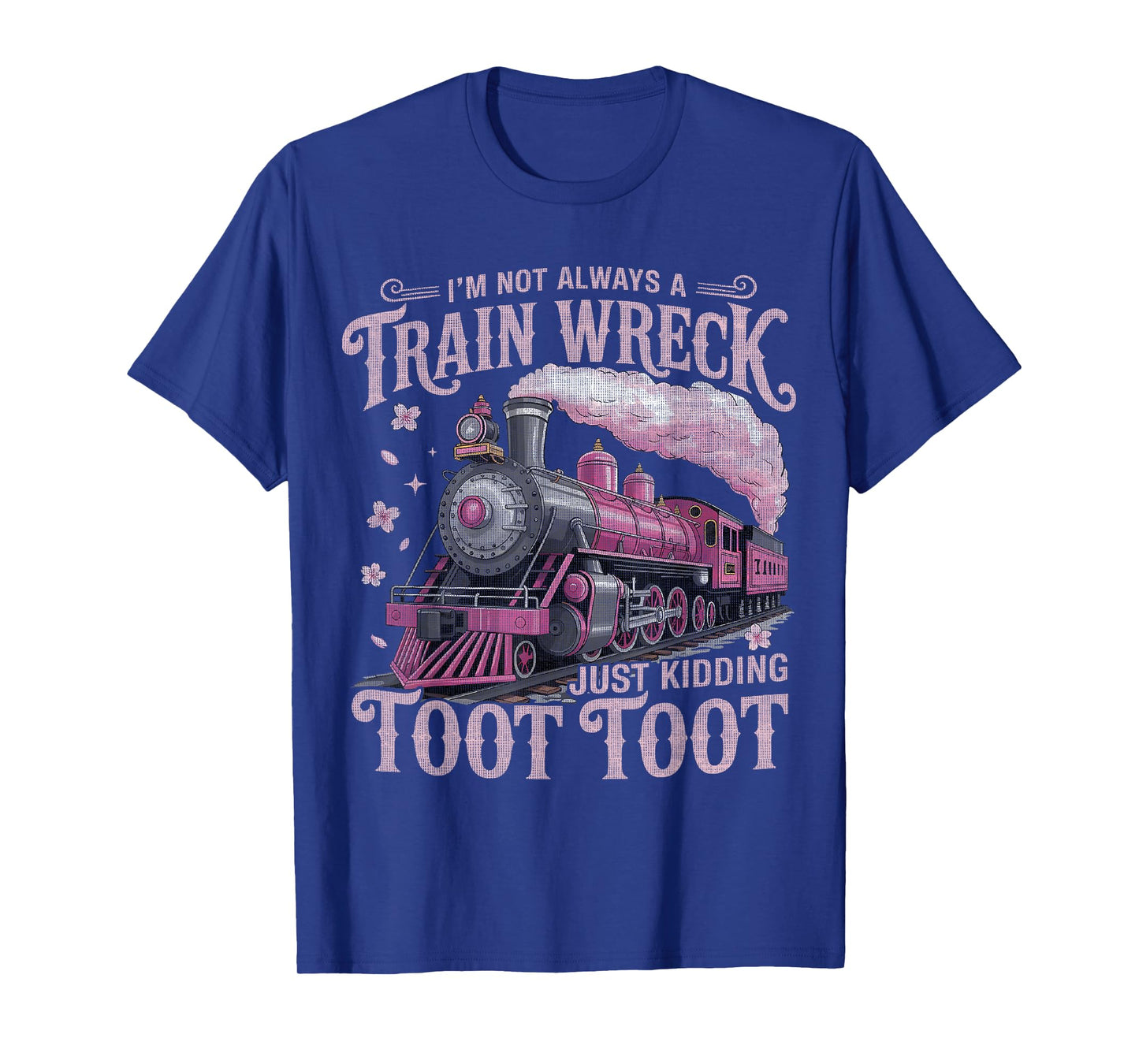I'm Not Always A Train Wreck Just Kidding Toot Toot Women T-Shirt