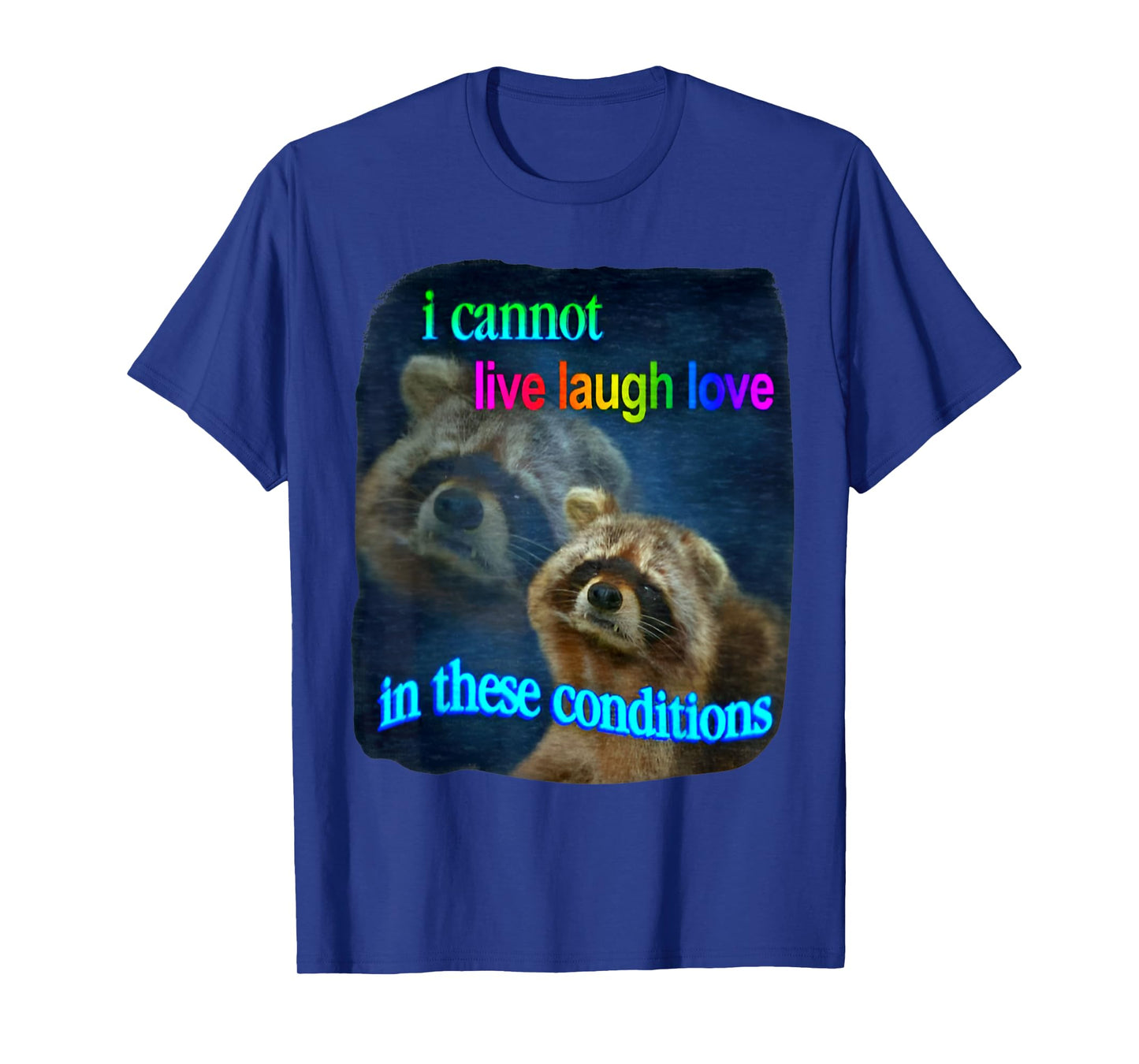 Raccoon Funny I Cannot Live Laugh Loves In These Conditions T-Shirt