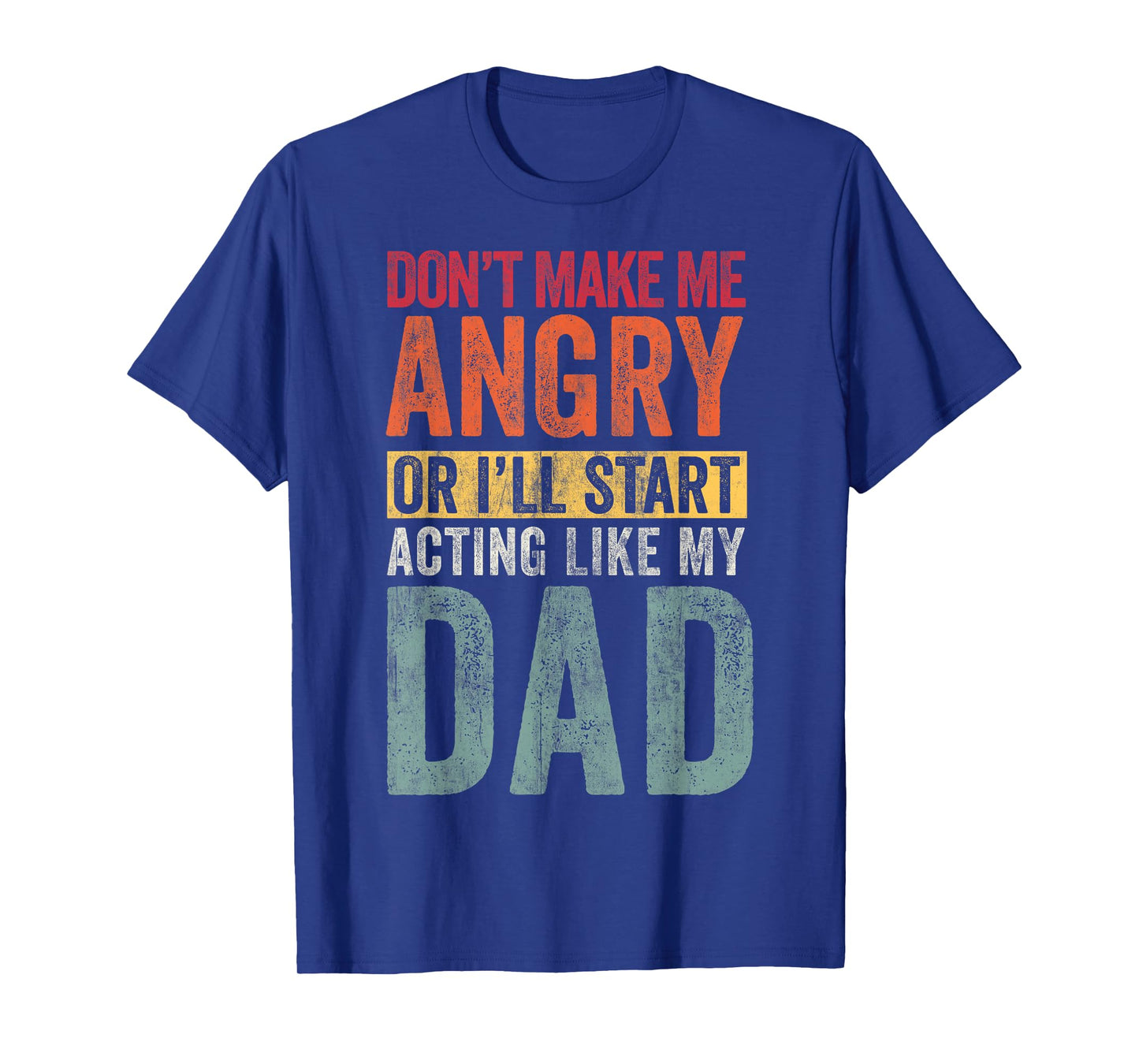 Don't Make Me angry Or I'll Start acting Like My Dad Retro T-Shirt